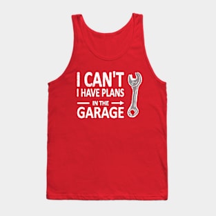 I CAN'T I Have PLANS in the GARAGE Mechanic Plumber White Tank Top